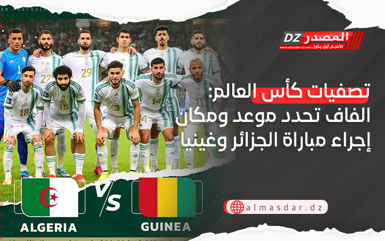 تصفيات كأس العالم: الفاف تحدد موعد ومكان إجراء مباراة الجزائر وغينيا