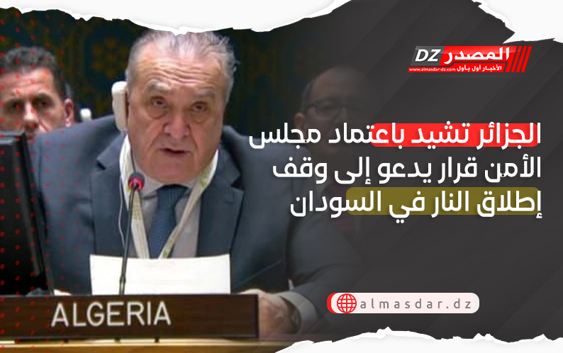 الجزائر تشيد باعتماد مجلس الأمن قرار يدعو إلى وقف إطلاق النار في السودان