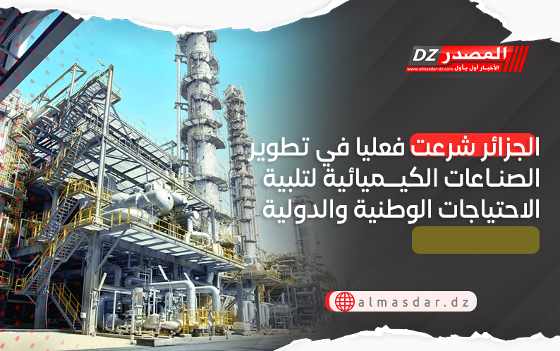الجزائر شرعت فعليا في تطوير الصناعات الكيميائية لتلبية الاحتياجات الوطنية والدولية