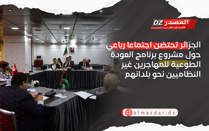 الجزائر تحتضن اجتماعا رباعي حول مشروع برنامج العودة الطوعية للمهاجرين غير النظاميين نحو بلدانهم