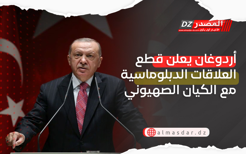 أردوغان يعلن قطع العلاقات الدبلوماسية مع الكيان الصهيوني