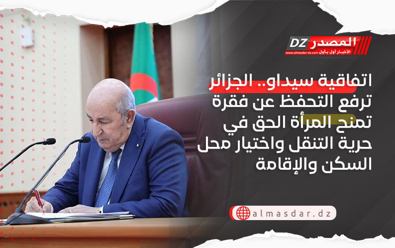 اتفاقية سيداو.. الجزائر ترفع التحفظ عن فقرة تمنح المرأة الحق في حرية التنقل واختيار محل السكن والإقامة