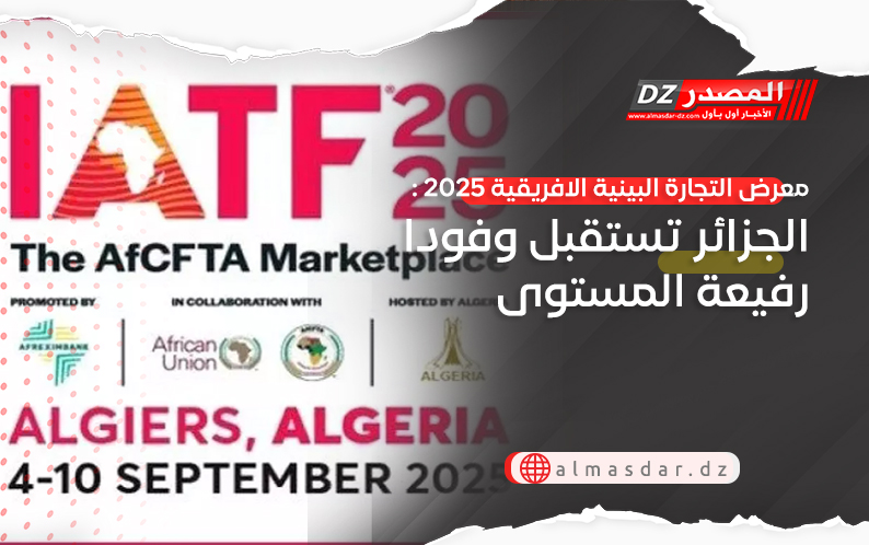 معرض التجارة البينية الافريقية 2025 : الجزائر تستقبل وفودا رفيعة المستوى