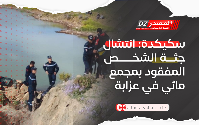 سكيكدة: انتشال جثة الشخص المفقود بمجمع مائي في عزابة