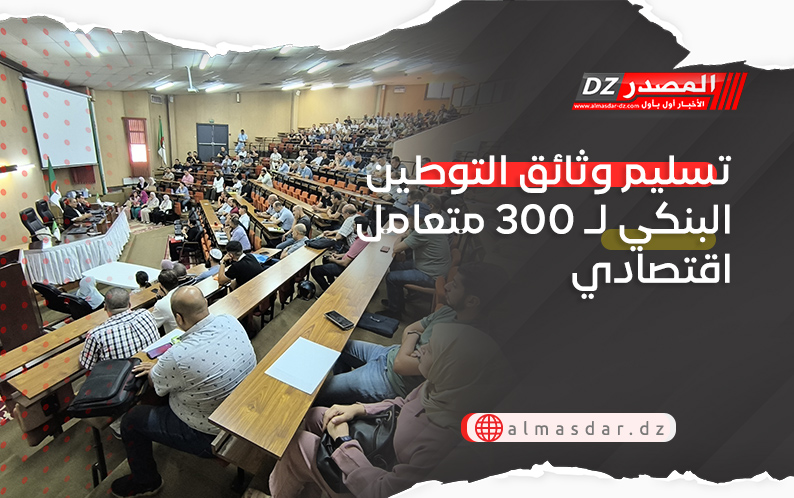 تسليم وثائق التوطين البنكي لـ 300 متعامل اقتصادي