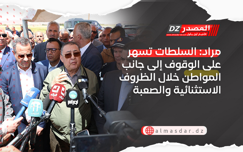 مراد: السلطات تسهر على الوقوف إلى جانب المواطن خلال الظروف الاستثنائية والصعبة