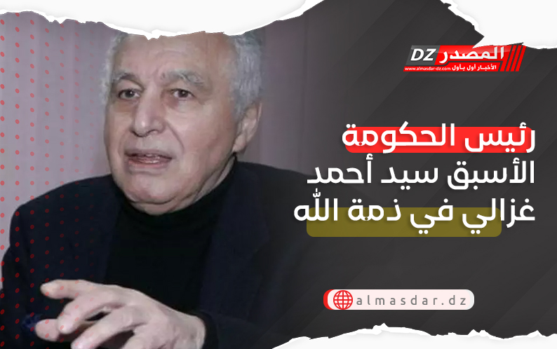 رئيس الحكومة الأسبق سيد أحمد غزالي في ذمة الله