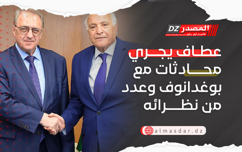عطاف يجري محادثات مع بوغدانوف وعدد من نظرائه