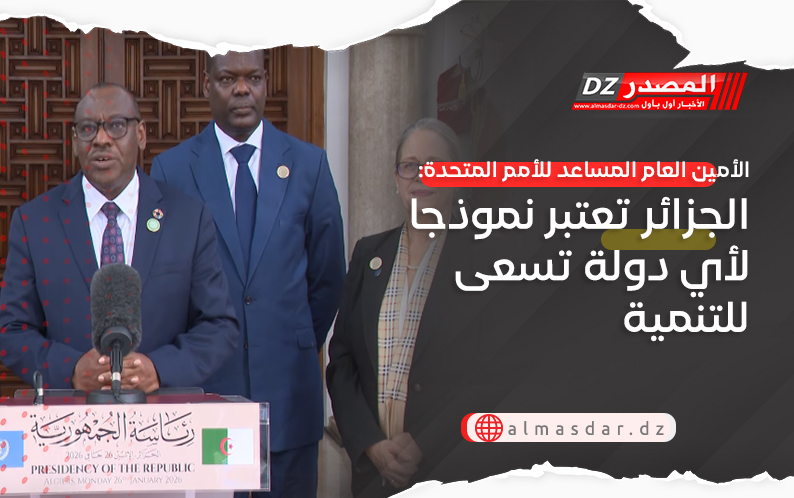 الأمين العام المساعد للأمم المتحدة: الجزائر تعتبر نموذجا لأي دولة تسعى للتنمية