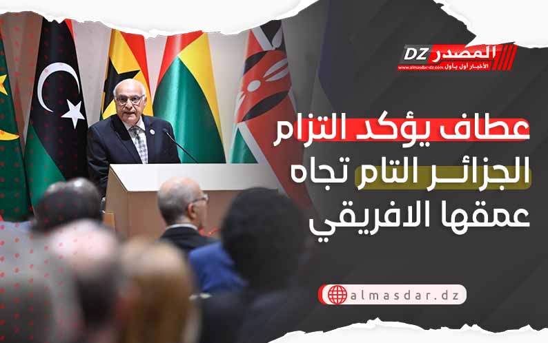عطاف يؤكد التزام الجزائر التام تجاه عمقها الافريقي