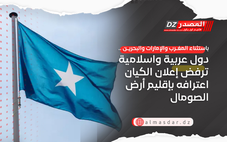 باستثناء المغـرب والإمارات والبحريـن .. دول عربية واسلامية ترفض إعلان الكيان اعترافه بإقليم أرض الصومال