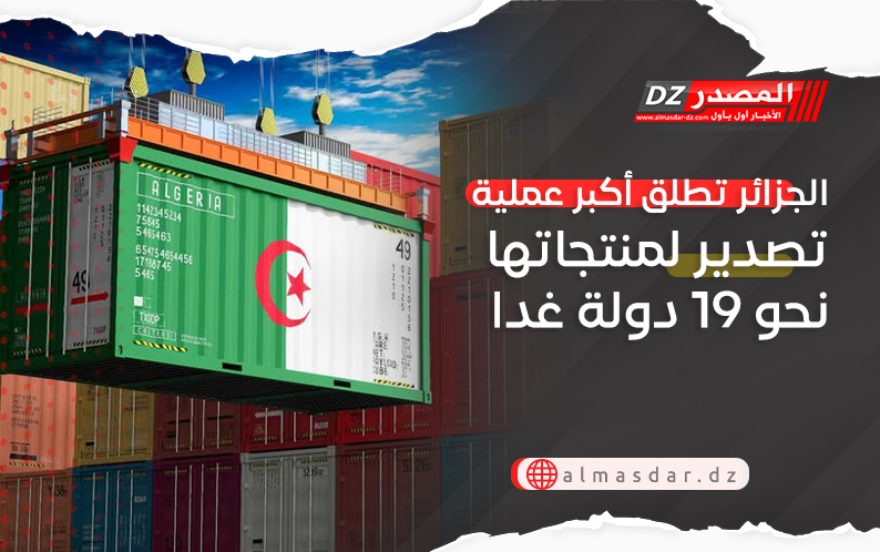 الجزائر تطلق أكبر عملية تصدير لمنتجاتها نحو 19 دولة غدا