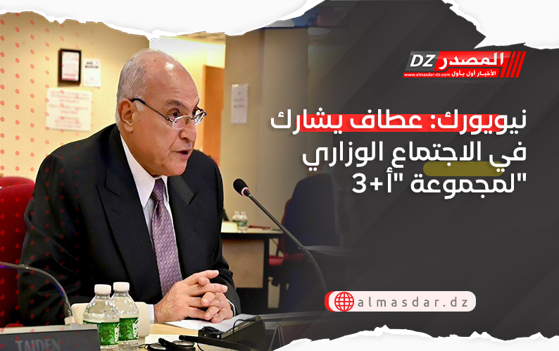 نيويورك: عطاف يشارك في الاجتماع الوزاري لمجموعة 