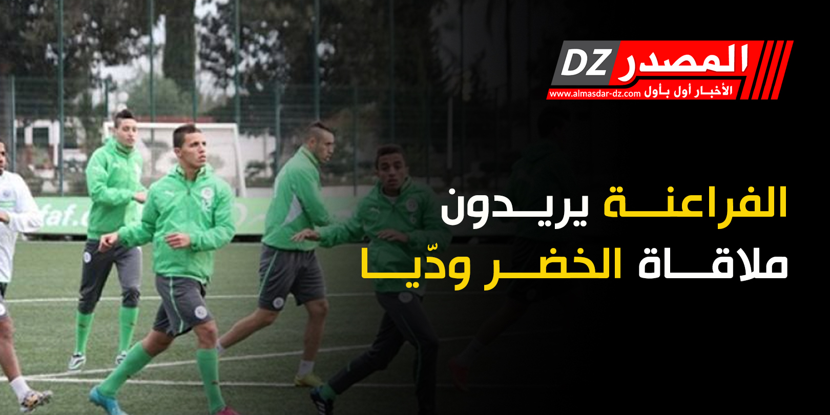 الفراعنة يريدون ملاقاة الخضر ودّيا