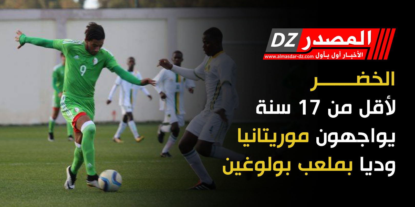 الخضر لأقل من 17 سنة يواجهون موريتانيا وديا بملعب بولوغين