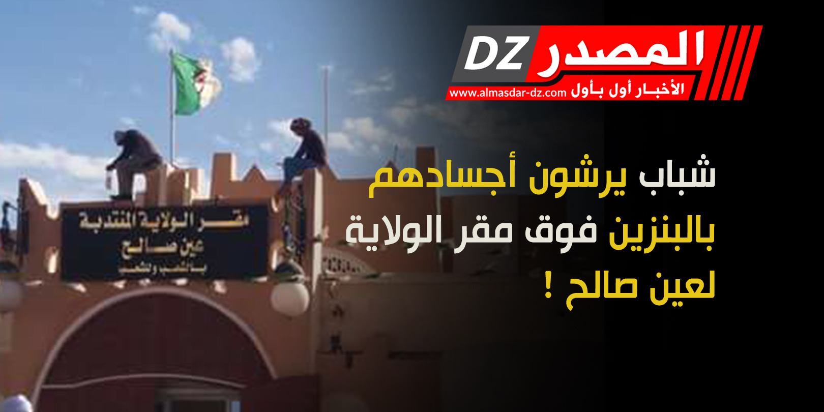 شباب يرشون أجسادهم بالبنزين فوق مقر الولاية لعين صالح !