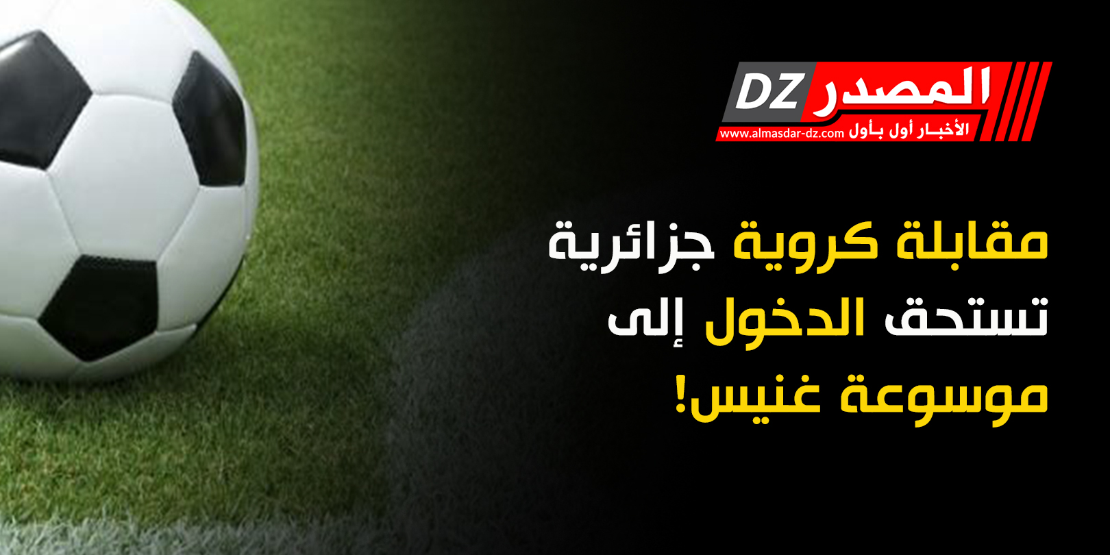 مقابلة كروية جزائرية تستحق الدخول إلى موسوعة غنيس!