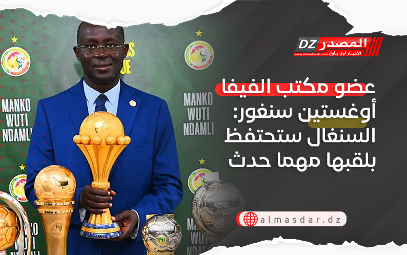 عضو مكتب الفيفا أوغستين سنغور: السنغال ستحتفظ بلقبها مهما حدث