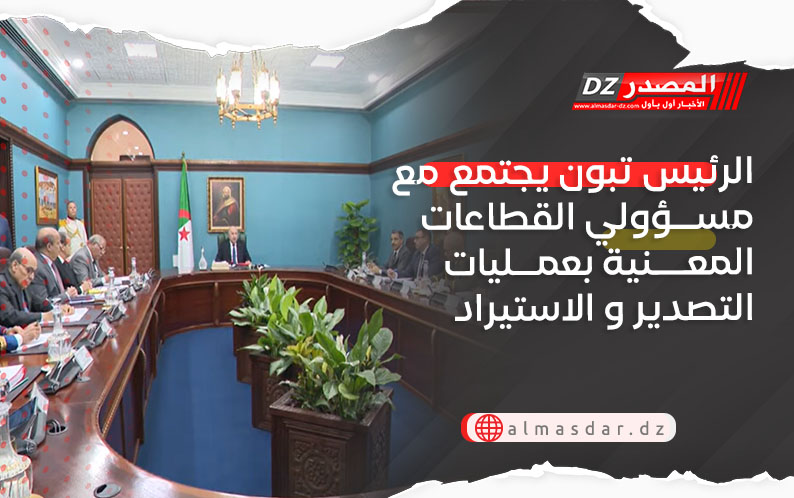 الرئيس تبون يجتمع مع مسؤولي القطاعات المعنية بعمليات التصدير و الاستيراد