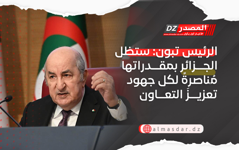 الرئيس تبون: ستظل الجزائر بمقدراتها مُناصرةً لكل جهود تعزيزَ التعاون الاقتصادي بين الدول العربية