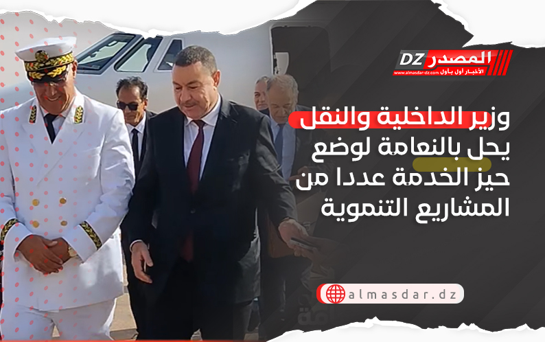 وزير الداخلية والنقل يحل بالنعامة لوضع حيز الخدمة عددا من المشاريع التنموية