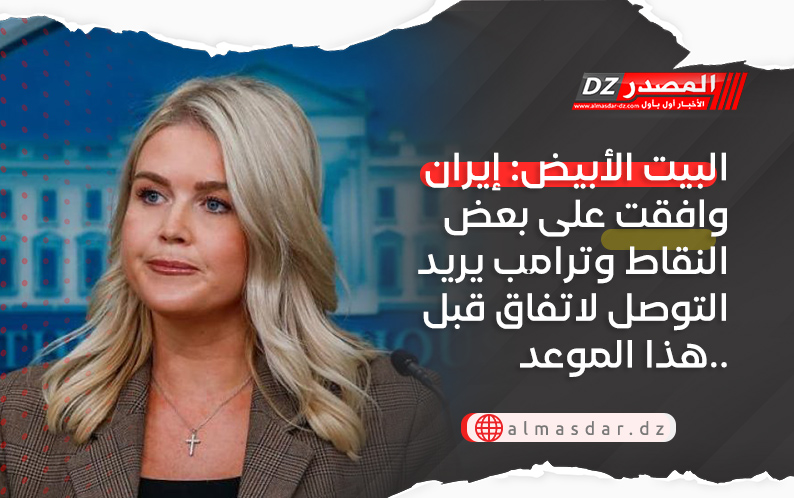 البيت الأبيض: إيران وافقت على بعض النقاط وترامب يريد التوصل لاتفاق قبل هذا الموعد..