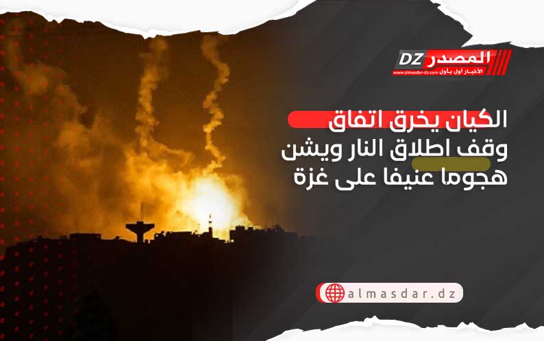 الكيان يخرق اتفاق وقف اطلاق النار ويشن هجوما عنيفا على غزة