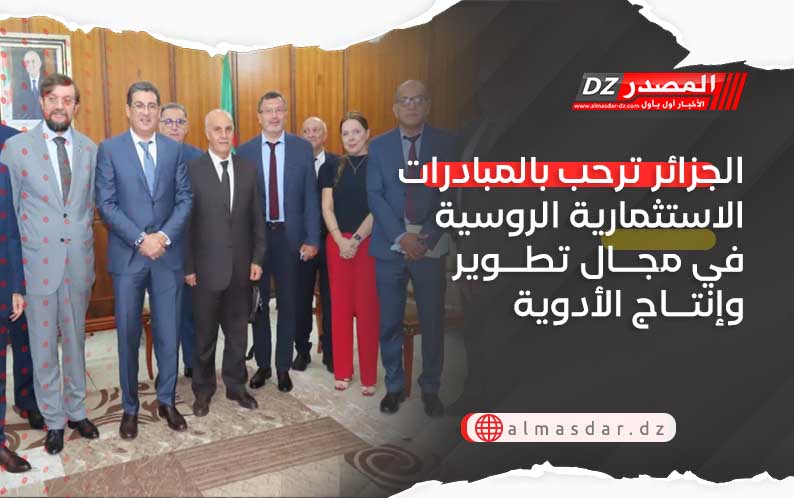 الجزائر ترحب بالمبادرات الاستثمارية الروسية في مجال تطوير وإنتاج الأدوية