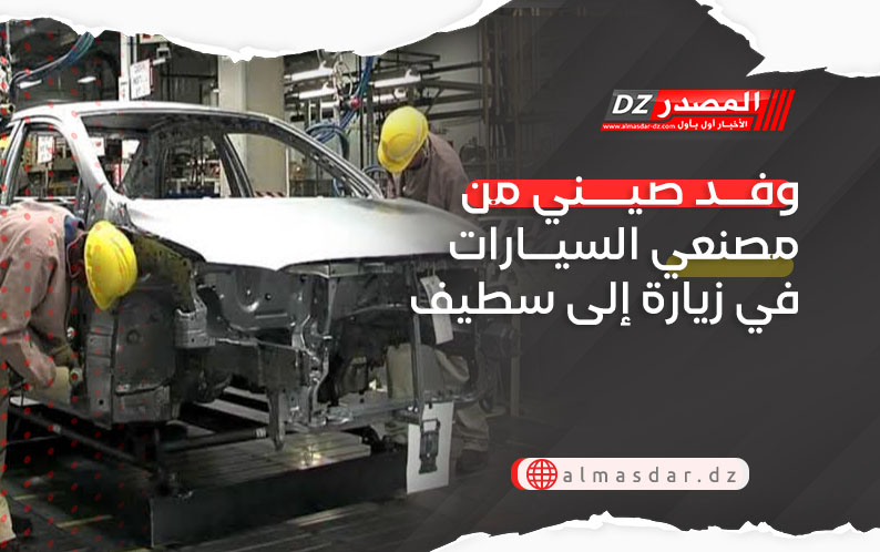 وفد صيني من مصنعي السيارات في زيارة إلى سطيف