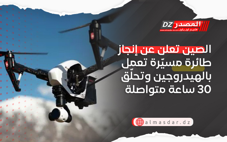 الصين تعلن عن إنجاز طائرة مسيّرة تعمل بالهيدروجين وتحلّق 30 ساعة متواصلة