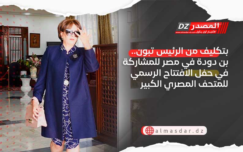 بتكليف من الرئيس تبون.. بن دودة في مصر للمشاركة في حفل الافتتاح الرسمي للمتحف المصري الكبير