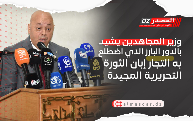 وزير المجاهدين يشيد بالدور البارز الذي اضطلع به التجار إبان الثورة التحريرية المجيدة