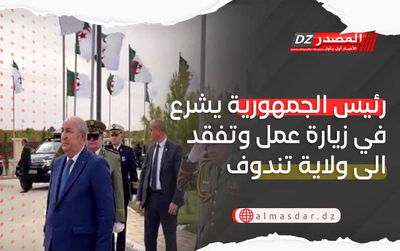 رئيس الجمهورية يشرع في زيارة عمل وتفقد الى ولاية تندوف