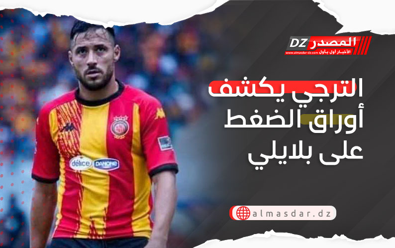 الترجي يكشف أوراق الضغط على بلايلي
