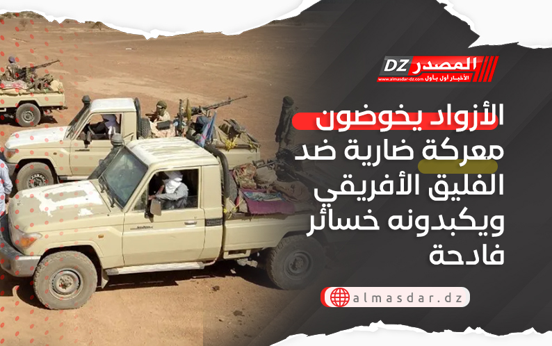 الأزواد يخوضون معركة ضارية ضد الفليق الأفريقي ويكبدونه خسائر فادحة