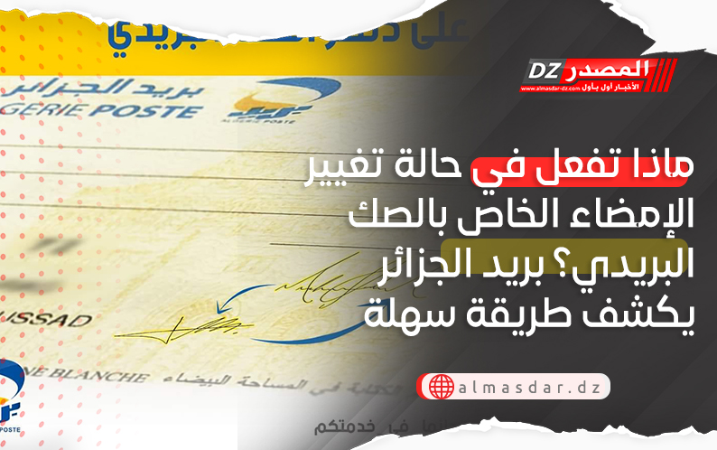 ماذا تفعل في حالة تغيير الإمضاء الخاص بالصك البريدي؟ بريد الجزائر يكشف طريقة سهلة