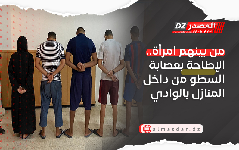من بينهم امرأة.. الإطاحة بعصابة السطو من داخل المنازل بالوادي