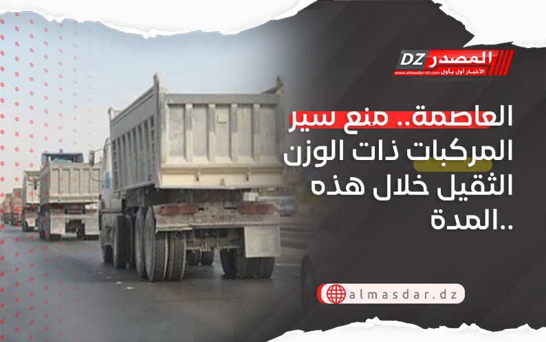 العاصمة.. منع سير المركبات ذات الوزن الثقيل خلال هذه المدة..