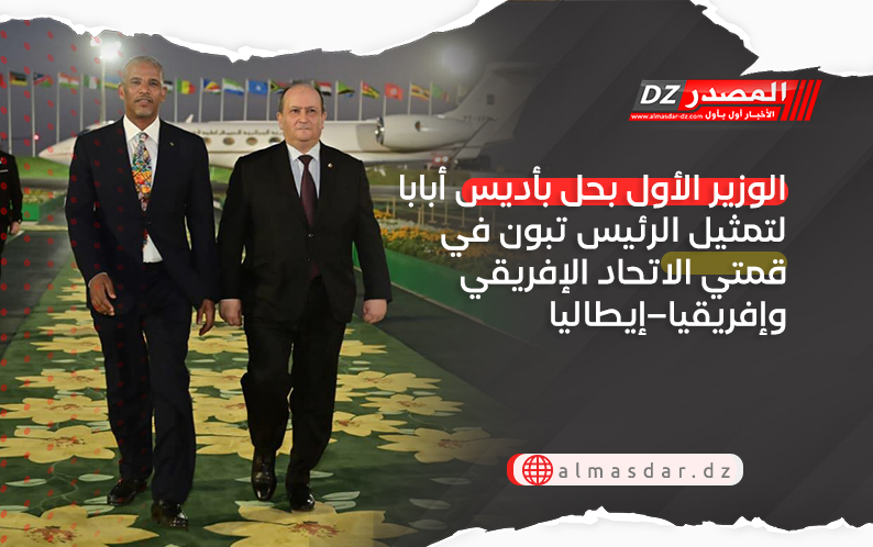 الوزير الأول بحل بأديس أبابا لتمثيل الرئيس تبون في قمتي الاتحاد الإفريقي وإفريقيا–إيطاليا