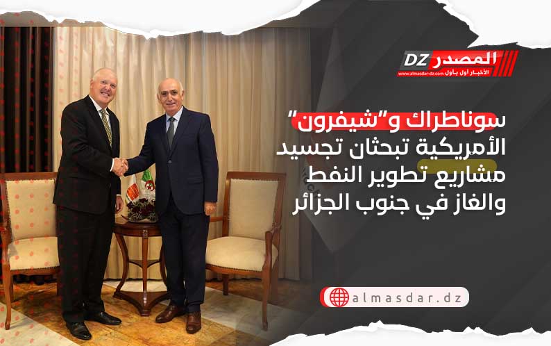 سوناطراك و“شيفرون” الأمريكية تبحثان تجسيد مشاريع تطوير النفط والغاز في جنوب الجزائر