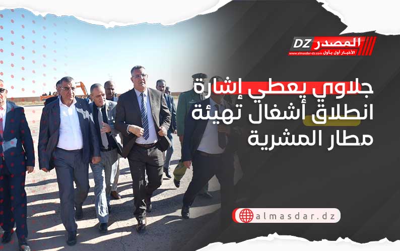 جلاوي يعطي إشارة انطلاق أشغال تهيئة مطار المشرية