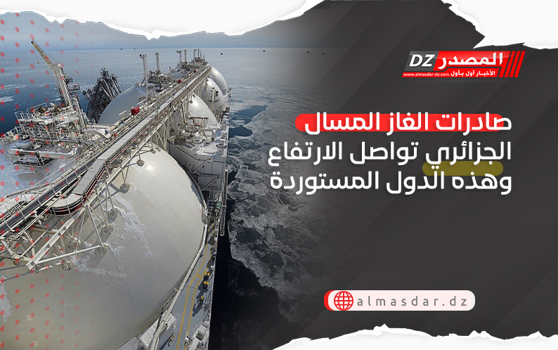صادرات الغاز المسال الجزائري تواصل الارتفاع وهذه الدول المستوردة