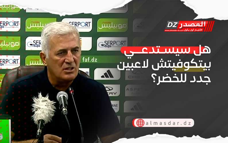 هل سيستدعي بيتكوفيتش لاعبين جدد للخضر؟ 