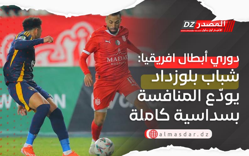 دوري أبطال افريقيا: شباب بلوزداد يودّع المنافسة بسداسية كاملة