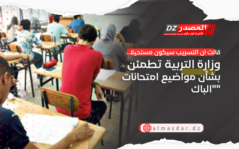 قالت ان التسريب سيكون مستحيلا.. وزارة التربية تطمئن بشأن مواضيع امتحانات 