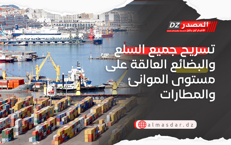 تسريح جميع السلع والبضائع العالقة على مستوى الموانئ والمطارات