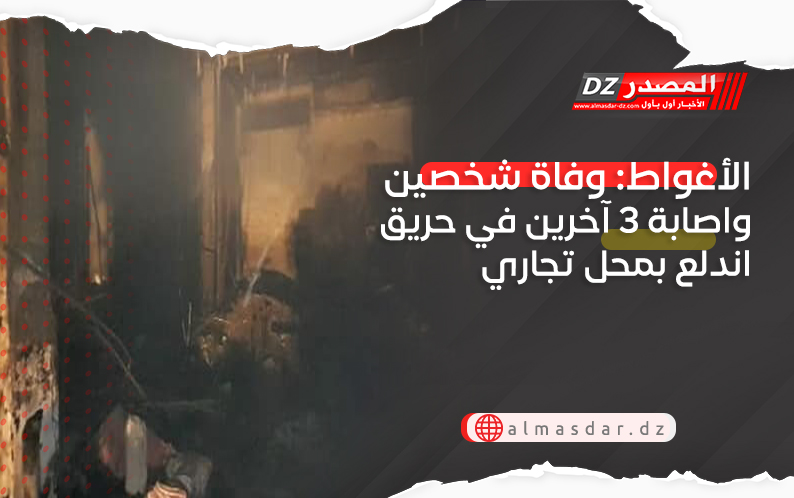 الأغواط: وفاة شخصين واصابة 3 آخرين في حريق اندلع بمحل تجاري