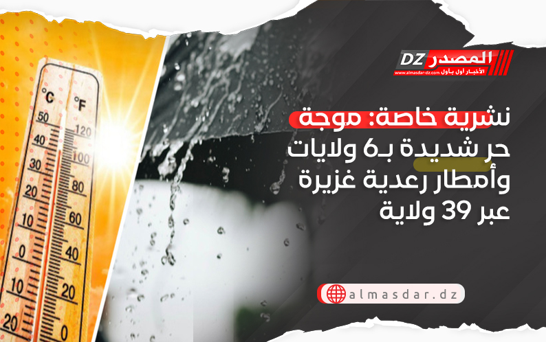 نشرية خاصة: موجة حر شديدة بـ6 ولايات وأمطار رعدية غزيرة عبر 39 ولاية