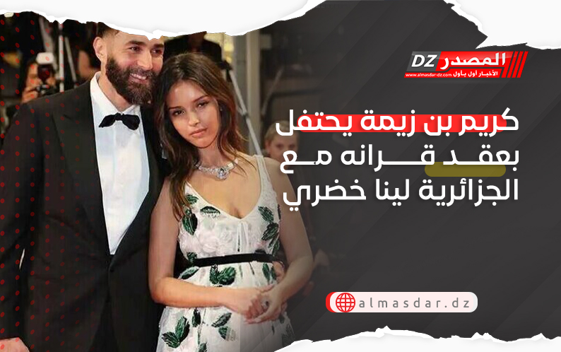 كريم بن زيمة يحتفل بعقد قرانه مع الجزائرية لينا خضري
