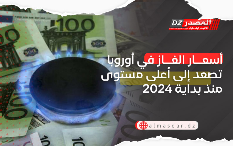 أسعار الغاز في أوروبا تصعد إلى أعلى مستوى منذ بداية 2024